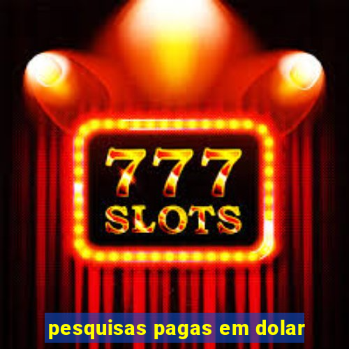 pesquisas pagas em dolar